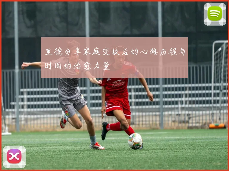 里德分享家庭变故后的心路历程与时间的治愈力量