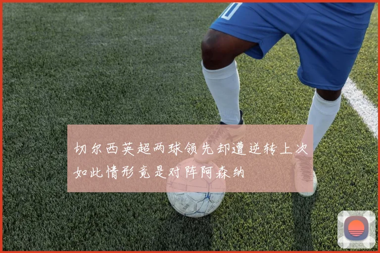 切尔西英超两球领先却遭逆转上次如此情形竟是对阵阿森纳